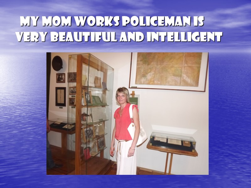 My mom works policeman is very beautiful and intelligent